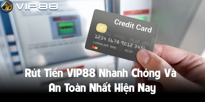 Rút Tiền VIP88 Nhanh Chóng Và An Toàn Nhất Hiện Nay