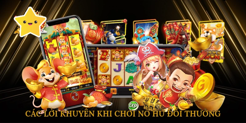 Các Lời Khuyên Khi Chơi Nổ Hũ Đổi Thưởng Rút Tiền Thật