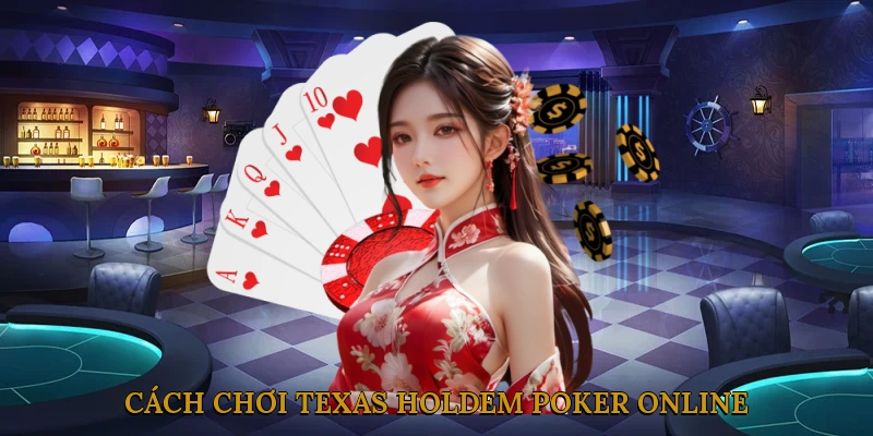 Cách chơi Texas Hold'em Poker Online cho người mới
