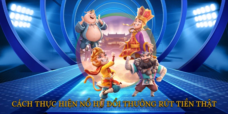 Cách Thực Hiện Nổ Hũ Đổi Thưởng Rút Tiền Thật