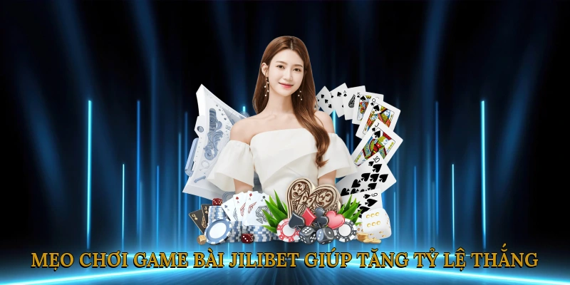 Mẹo chơi game bài JILIBET giúp tăng tỷ lệ thắng