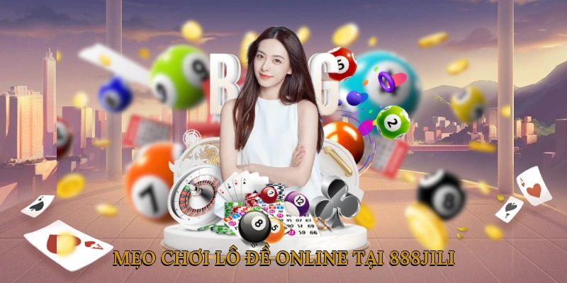 Mẹo chơi lô đề online tại 888JILI tăng tỷ lệ thắng