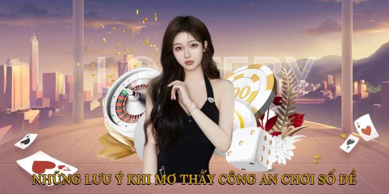 Những lưu ý khi mơ thấy công an & chơi số đề