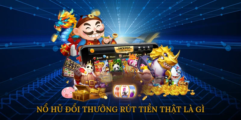 Nổ Hũ Đổi Thưởng Rút Tiền Thật Là Gì?