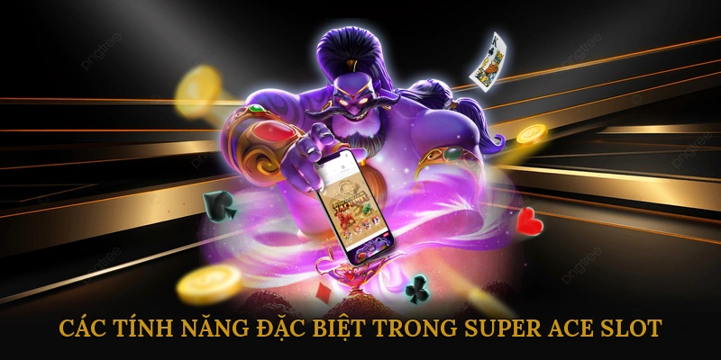 Các tính năng đặc biệt trong Super Ace slot