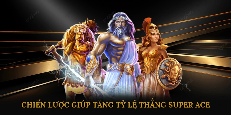 Mẹo và chiến lược giúp tăng tỷ lệ thắng Super Ace