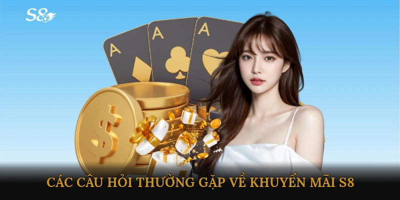 Các câu hỏi thường gặp về khuyến mãi S8