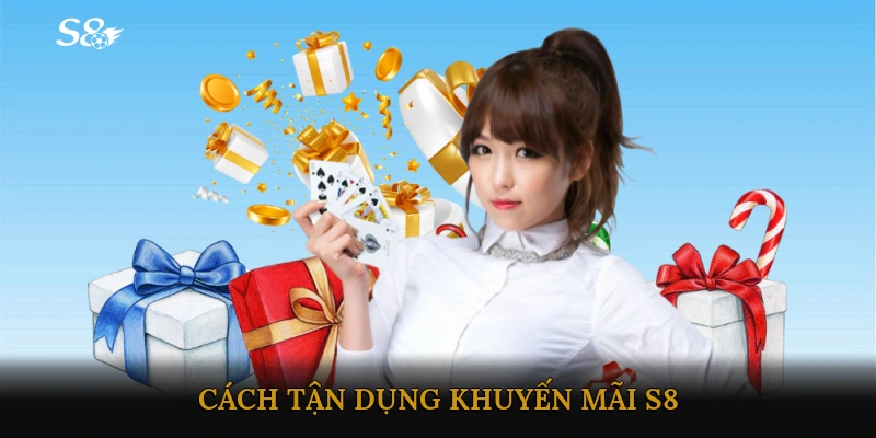 Cách tận dụng khuyến mãi S8 để nâng cao khả năng thắng lớn