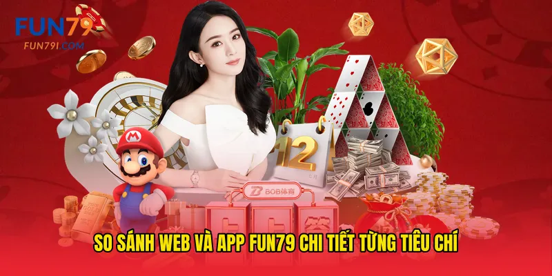 So sánh web và app fun79 chi tiết từng tiêu chí